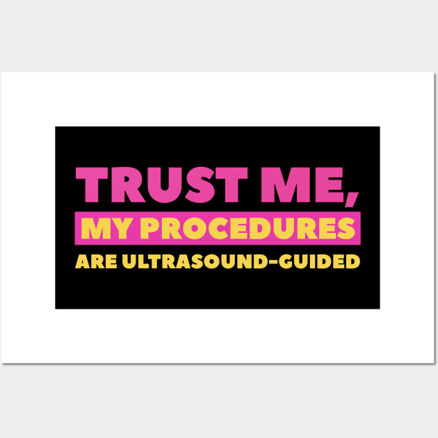 Trust Me, My Procedures Are Ultrasound Guided Wall Art by docferds